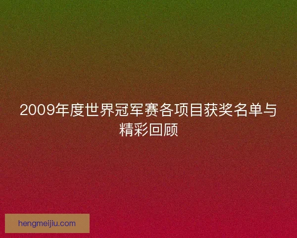 2009年度世界冠军赛各项目获奖名单与精彩回顾