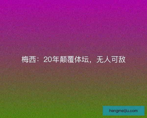 梅西：20年颠覆体坛，无人可敌